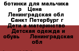 ботинки для мальчика 24р › Цена ­ 500 - Ленинградская обл., Санкт-Петербург г. Дети и материнство » Детская одежда и обувь   . Ленинградская обл.